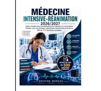 Médecine Intensive-Réanimation 2026/2027: Guide complet de préparation aux examens, à la pratique clinique, avec cas cliniques, algorithmes et 500 questions corrigées