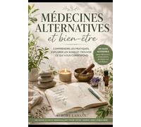 Médecines alternatives et bien-être: Un guide accessible pour découvrir les pratiques naturelles, comprendre leur fonctionnement et choisir celles qui vous correspondent