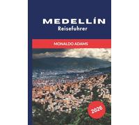MEDELIN Reiseführer 2026: Entdecken Sie Bergblicke, lebendige Stadtviertel, kulturelle Attraktionen, lokale Küche und praktische Tipps für Ihre Kolumbien-Reise