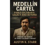 Medellín Cartel: Pablo Escobar’s Legacy and Beyond (1970s) (The Cartels chronicle series)