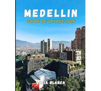 MEDELLIN GUIDE DE VOYAGE 2026: Découvrez la ville du printemps éternel en Colombie : culture, quartiers et expériences inoubliables