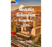 Medellín Kolumbien Reiseführer 2025: Entdecken Sie die Stadt des ewigen Frühlings