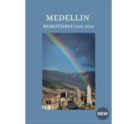 MEDELLIN REISEFÜHRER 2025-2026: Der unverzichtbare Begleiter für Reisende und Entdecker in Medellín