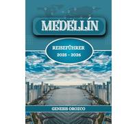 MEDELLÍN Reiseführer 2025 - 2026: Lernen Sie das Herz der kolumbianischen Stadt des ewigen Frühlings kennen, erkunden Sie es und erleben Sie es.