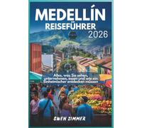 Medellín Reiseführer 2026: Alles, was Sie sehen, unternehmen, essen und wie ein Einheimischer entdecken müssen (Kolumbien Reiseführerreihe)