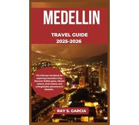 MEDELLIN TRAVEL GUIDE 2025-2026: The Ultimate Handbook for exploring Colombia's City, Discover hidden gems, vibrant culture, local cuisine, and unforgettable adventures in Medellín.