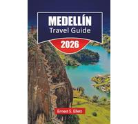 MEDELLÍN TRAVEL GUIDE 2026: Explore Colombia’s Top Attractions, Hidden Gems, Local Cuisine, Scenic Views, and Essential Travel Tips