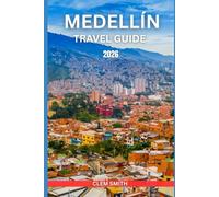 Medellín Travel Guide 2026: Explore the City of Eternal Spring with Insider Tips on Attractions, Culture, Food, Nightlife, Excursions, and Practical Advice for an Unforgettable Journey