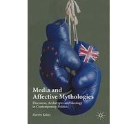 Media and Affective Mythologies: Discourse, Archetypes and Ideology in Contemporary Politics