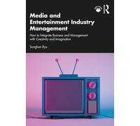 Media and Entertainment Industry Management : How to Integrate Business and Management with Creativity and Imagination