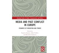 Media and Past Conflict in Europe: Dynamics of Mediation and Power (Routledge Studies in Media, Communication, and Politics)