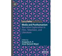 Media and Posthumanism : Narrative Exploration in Film, Television, and Literature