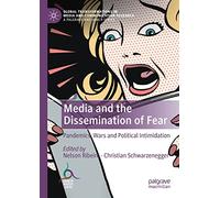 Media and the Dissemination of Fear: Pandemics, Wars and Political Intimidation (Global Transformations in Media and Communication Research - A Palgrave and IAMCR Series)