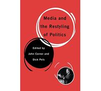 Media and the Restyling of Politics: Consumerism, Celebrity and Cynicism
