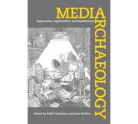 Media Archaeology: Approaches, Applications, and Implications