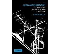 Media Argumentation: Dialectic, Persuasion and Rhetoric