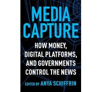 Media Capture: How Money, Digital Platforms, and Governments Control the News