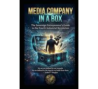 MEDIA COMPANY IN A BOX: The Sovereign Entrepreneur’s Guide to the Fourth Industrial Revolution