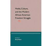 MEDIA, CULTURE, AND MODERN AFRICAN AMERICAN FREEDOM STRUGGLE