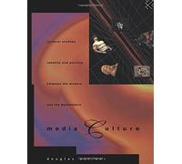 Media Culture: Cultural Studies, Identity and Politics between the Modern and the Post-modern
