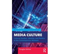 Media Culture : Cultural Studies, Identity, and Politics in the Contemporary Moment