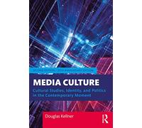 Media Culture: Cultural Studies, Identity, and Politics in the Contemporary Moment