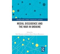 Media, Dissidence and the War in Ukraine (Routledge Studies in Media, Communication, and Politics)