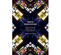 Media Franchising: Creative License and Collaboration in the Culture Industries: 11 (Postmillennial Pop)