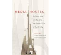 Media Houses: Architecture, Media, and the Production of Centrality