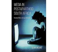 Media in Postapartheid South Africa : Postcolonial Politics in the Age of Globalization