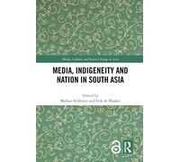 Media, Indigeneity and Nation in South Asia (Media, Culture and Social Change in Asia)