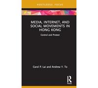 Media, Internet, and Social Movements in Hong Kong: Control and Protest (Routledge Focus on Communication and Society)