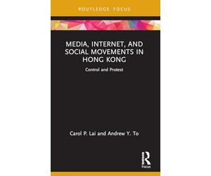 Media, Internet, and Social Movements in Hong Kong: Control and Protest (Routledge Focus on Communication and Society)