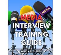 Media Interview Training Guide: Mastering Media Interviews | Expert Tips for Success in the Digital Age | The Ultimate Insider's Guide to Shine During Your Media Training