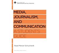 Media, Journalism, and Communication: A Student's Guide (Reclaiming the Christian Intellectual Tradition)