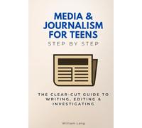 Media & Journalism for Young Adults Step by Step: The Clear-Cut Guide to Writing, Editing & Investigating (Careers Step by Step)