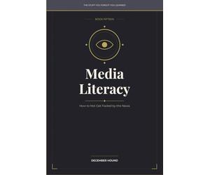 Media Literacy: How to Not Get Fooled by the News: 15 (THE STUFF YOU FORGOT YOU LEARNED)