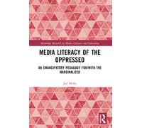 Media Literacy of the Oppressed : An Emancipatory Pedagogy for/with the Marginalized