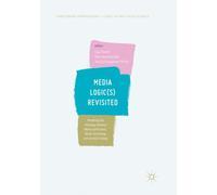 Media Logic(s) Revisited : Modelling the Interplay between Media Institutions, Media Technology and Societal Change