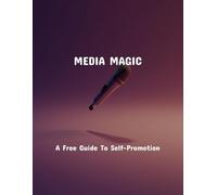 Media Magic: A Free Guide To Self-Promotion