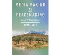 Media Making As Peacemaking: Israel/Palestine
