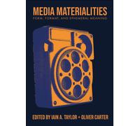 Media Materialities : Form, Format, and Ephemeral Meaning
