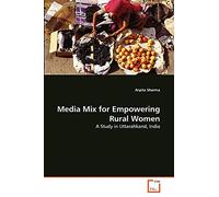 Media Mix for Empowering Rural Women: A Study in Uttarahkand, India