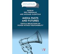 Media Pasts and Futures: Critical Reflections on 'Power Without Responsibility' (Critical, Digital and Social Media Studies)