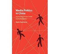 Media Politics in China: Improvising Power under Authoritarianism