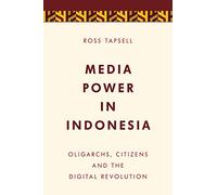 Media Power in Indonesia: Oligarchs, Citizens and the Digital Revolution (Media, Culture and Communication in Asia-Pacific Societies)