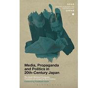 Media, Propaganda and Politics in 20th Century Japan (SOAS Studies in Modern and Contemporary Japan)
