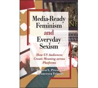 Media-Ready Feminism and Everyday Sexism : How US Audiences Create Meaning across Platforms