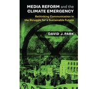 Media Reform and the Climate Emergency : Rethinking Communication in the Struggle for a Sustainable Future