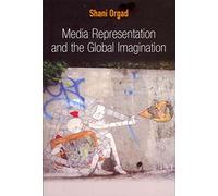 Media Representation and the Global Imagination: 4 (Global Media and Communication)